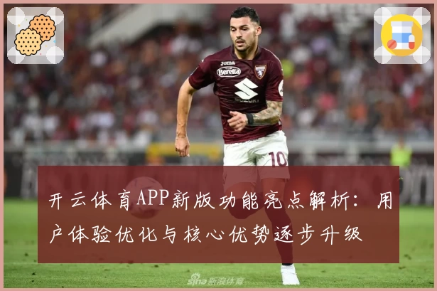 开云体育APP新版功能亮点解析：用户体验优化与核心优势逐步升级