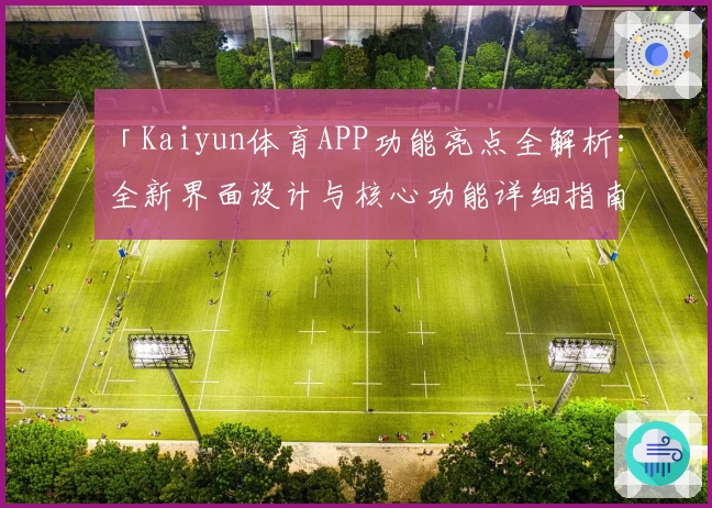 「Kaiyun体育APP功能亮点全解析：全新界面设计与核心功能详细指南」