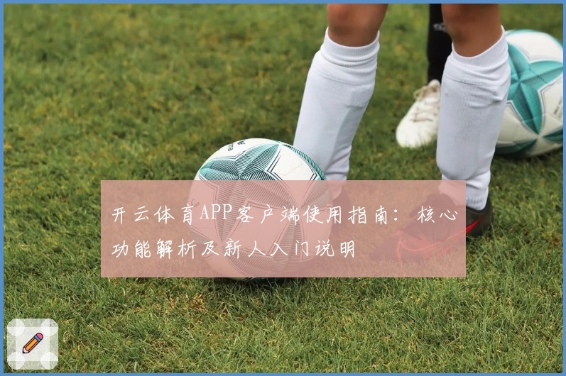 开云体育APP客户端使用指南：核心功能解析及新人入门说明