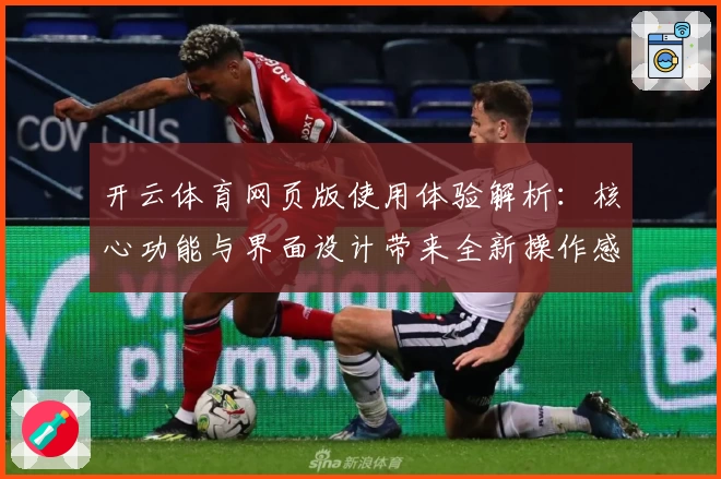开云体育网页版使用体验解析：核心功能与界面设计带来全新操作感受